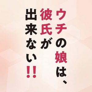 【無料動画】ウチの娘は彼氏が出来ない（ウチカレ）3話4話5話の見逃し配信！ネタバレと無料視聴方法